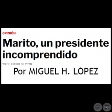 MARITO, UN PRESIDENTE INCOMPRENDIDO - Por MIGUEL H. LÓPEZ - Jueves, 23 de Enero de 2020